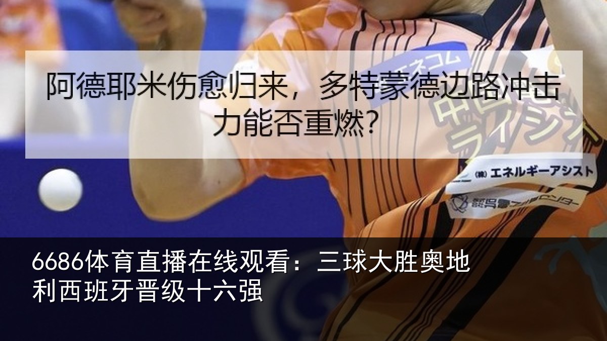 6686体育直播在线观看：三球大胜奥地利西班牙晋级十六强